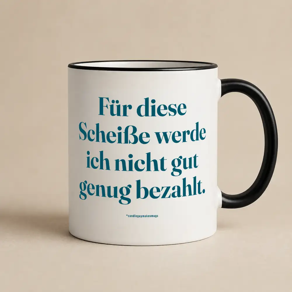 Tasse mit Spruch | Für diese Scheiße werde ich nicht gut genug bezahlt.